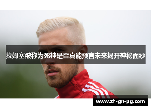 拉姆塞被称为死神是否真能预言未来揭开神秘面纱