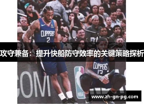 攻守兼备：提升快船防守效率的关键策略探析