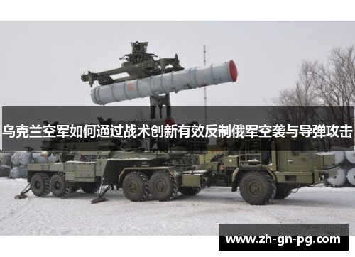 乌克兰空军如何通过战术创新有效反制俄军空袭与导弹攻击