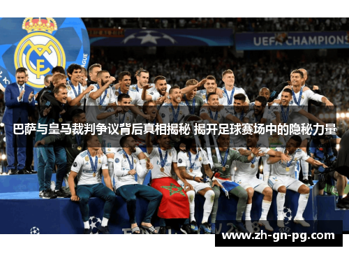 巴萨与皇马裁判争议背后真相揭秘 揭开足球赛场中的隐秘力量