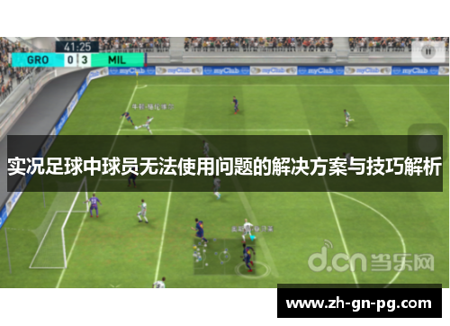 实况足球中球员无法使用问题的解决方案与技巧解析
