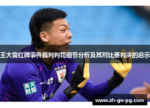 王大雷红牌事件裁判判罚细节分析及其对比赛判决的启示