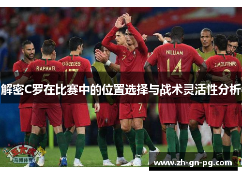 解密C罗在比赛中的位置选择与战术灵活性分析