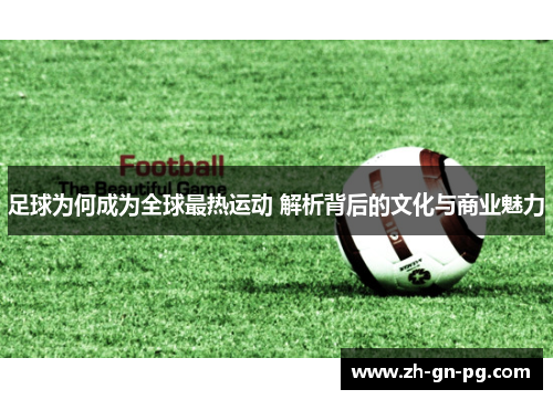 足球为何成为全球最热运动 解析背后的文化与商业魅力