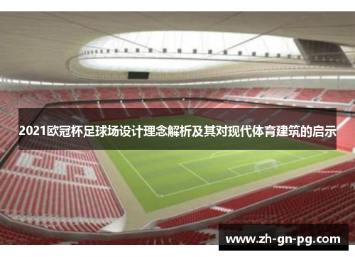 2021欧冠杯足球场设计理念解析及其对现代体育建筑的启示 2021欧冠杯足球场设计理念解析及其对现代体育建筑的启示
