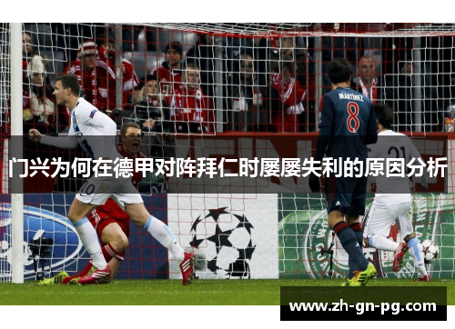 门兴为何在德甲对阵拜仁时屡屡失利的原因分析 门兴为何在德甲对阵拜仁时屡屡失利的原因分析