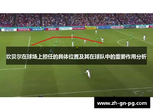 坎贝尔在球场上担任的具体位置及其在球队中的重要作用分析