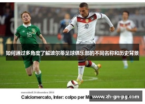 如何通过多角度了解波尔蒂足球俱乐部的不同名称和历史背景 如何通过多角度了解波尔蒂足球俱乐部的不同名称和历史背景
