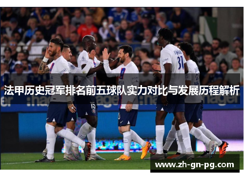 法甲历史冠军排名前五球队实力对比与发展历程解析 法甲历史冠军排名前五球队实力对比与发展历程解析