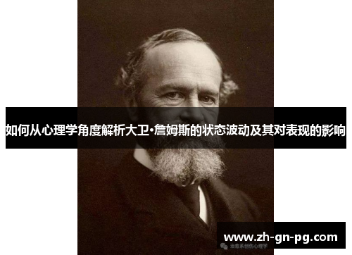 如何从心理学角度解析大卫·詹姆斯的状态波动及其对表现的影响 如何从心理学角度解析大卫·詹姆斯的状态波动及其对表现的影响