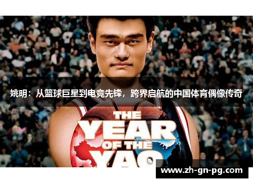 姚明：从篮球巨星到电竞先锋，跨界启航的中国体育偶像传奇