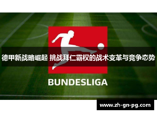 德甲新战略崛起 挑战拜仁霸权的战术变革与竞争态势