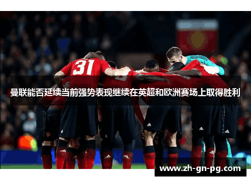 曼联能否延续当前强势表现继续在英超和欧洲赛场上取得胜利