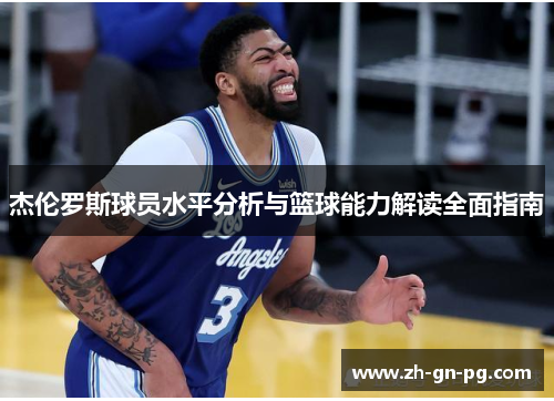 杰伦罗斯球员水平分析与篮球能力解读全面指南 杰伦罗斯球员水平分析与篮球能力解读全面指南