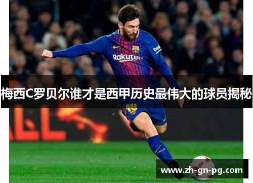 梅西C罗贝尔谁才是西甲历史最伟大的球员揭秘 梅西C罗贝尔谁才是西甲历史最伟大的球员揭秘
