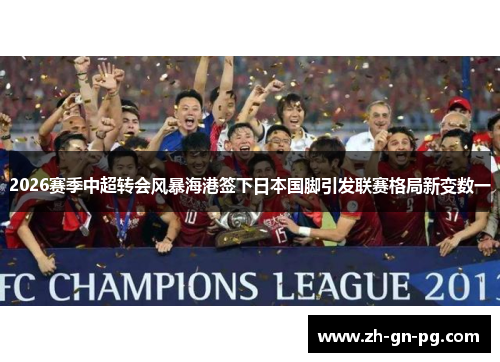 2026赛季中超转会风暴海港签下日本国脚引发联赛格局新变数一