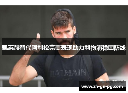 凯莱赫替代阿利松完美表现助力利物浦稳固防线