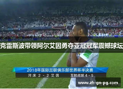 克雷斯波带领阿尔艾因勇夺亚冠冠军震撼球坛
