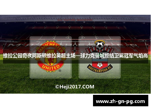 维拉公园奇夜阿斯顿维拉英超主场一球力克曼城终结卫冕冠军气焰高